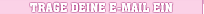 Trage Deine E-Mail Adresse ein und los geht es!